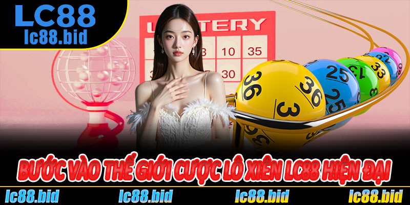 Bước vào thế giới cược Lô Xiên Lc88 hiện đại