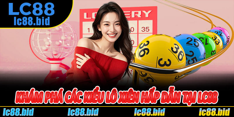 Khám Phá Các Kiểu Lô Xiên Hấp Dẫn Tại Lc88