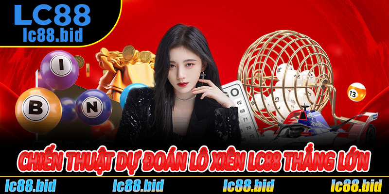 Chiến Thuật Dự Đoán Lô Xiên Lc88 hiệu quả thắng lớn