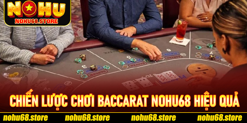 Chiến Lược Chơi Baccarat Nohu68 Hiệu Quả Cho Người Mới