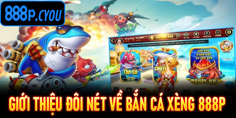 Giới thiệu đôi nét về Bắn Cá Xèng 888P