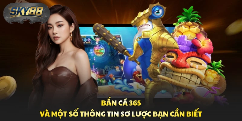Bắn Cá 365 và một số thông tin sơ lược bạn cần biết