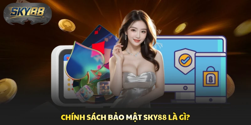 Chính sách bảo mật Sky88 là gì?