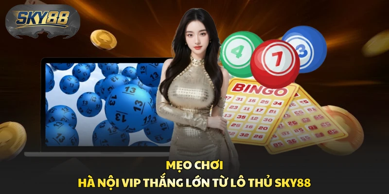 Mẹo chơi Hà Nội Vip thắng lớn từ lô thủ Sky88