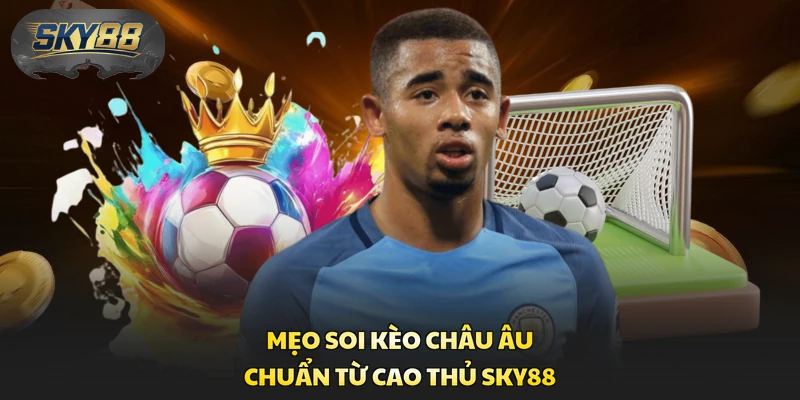 Mẹo soi kèo châu Âu chuẩn từ cao thủ Sky88