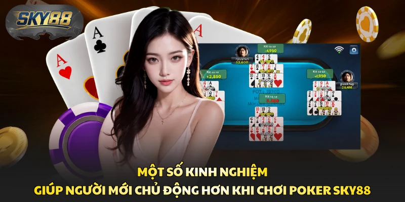 Một số kinh nghiệm giúp người mới chủ động hơn khi chơi Poker Sky88