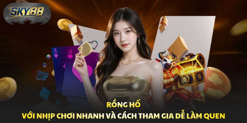 Rồng Hổ với nhịp chơi nhanh và cách tham gia dễ làm quen