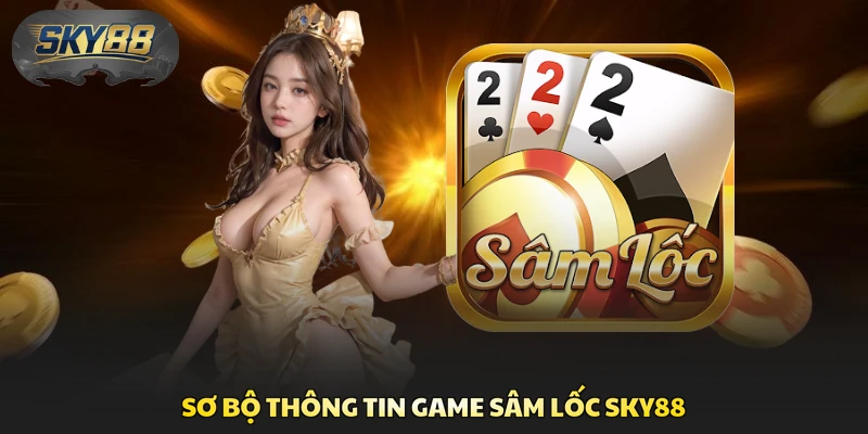 Sơ bộ thông tin game Sâm Lốc Sky88